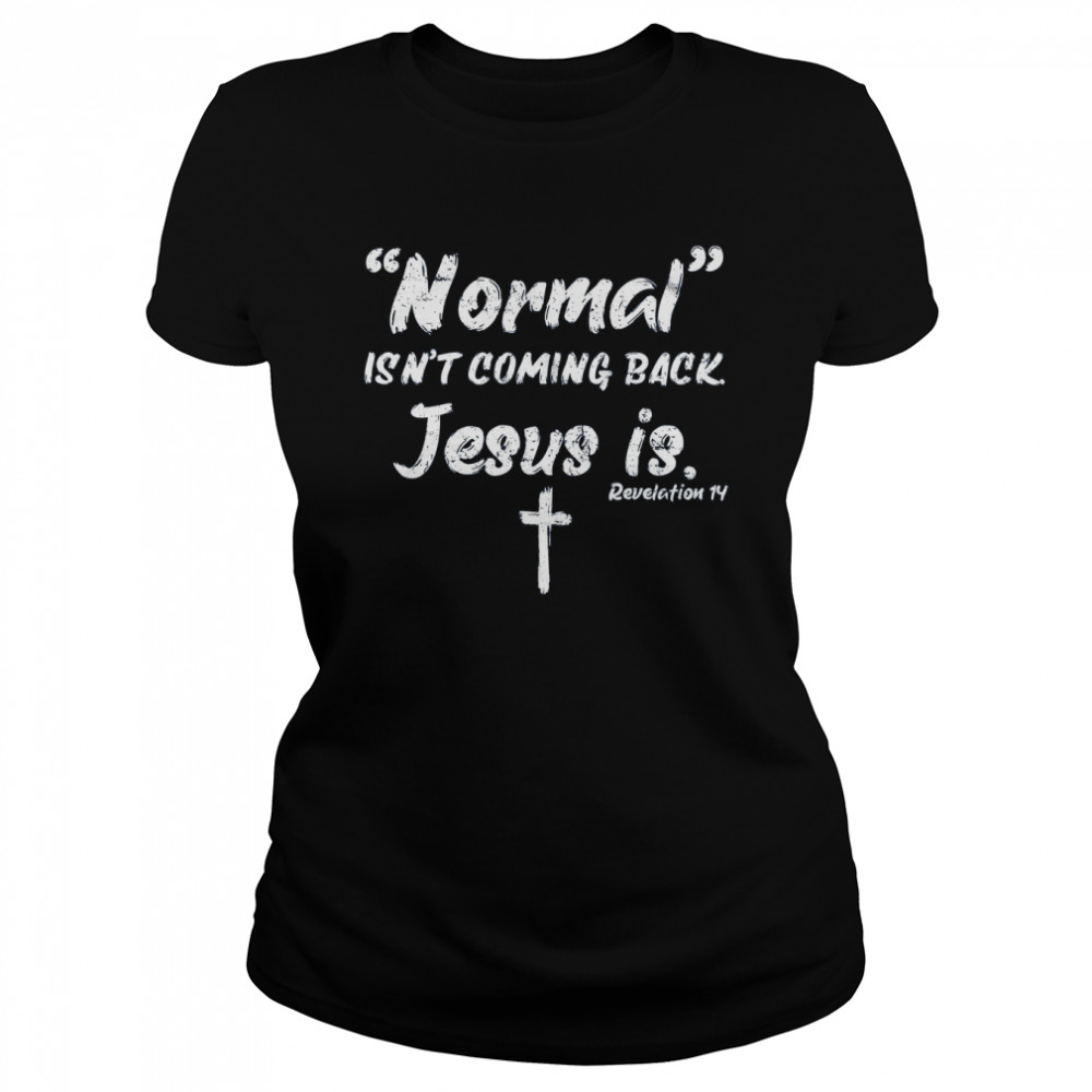 Normal Isn’t Coming Back Jesus Is  Classic Women's T-shirt