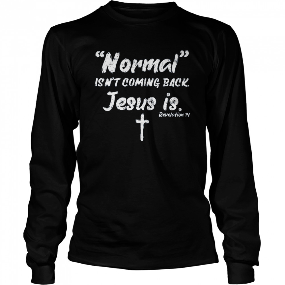 Normal Isn’t Coming Back Jesus Is  Long Sleeved T-shirt