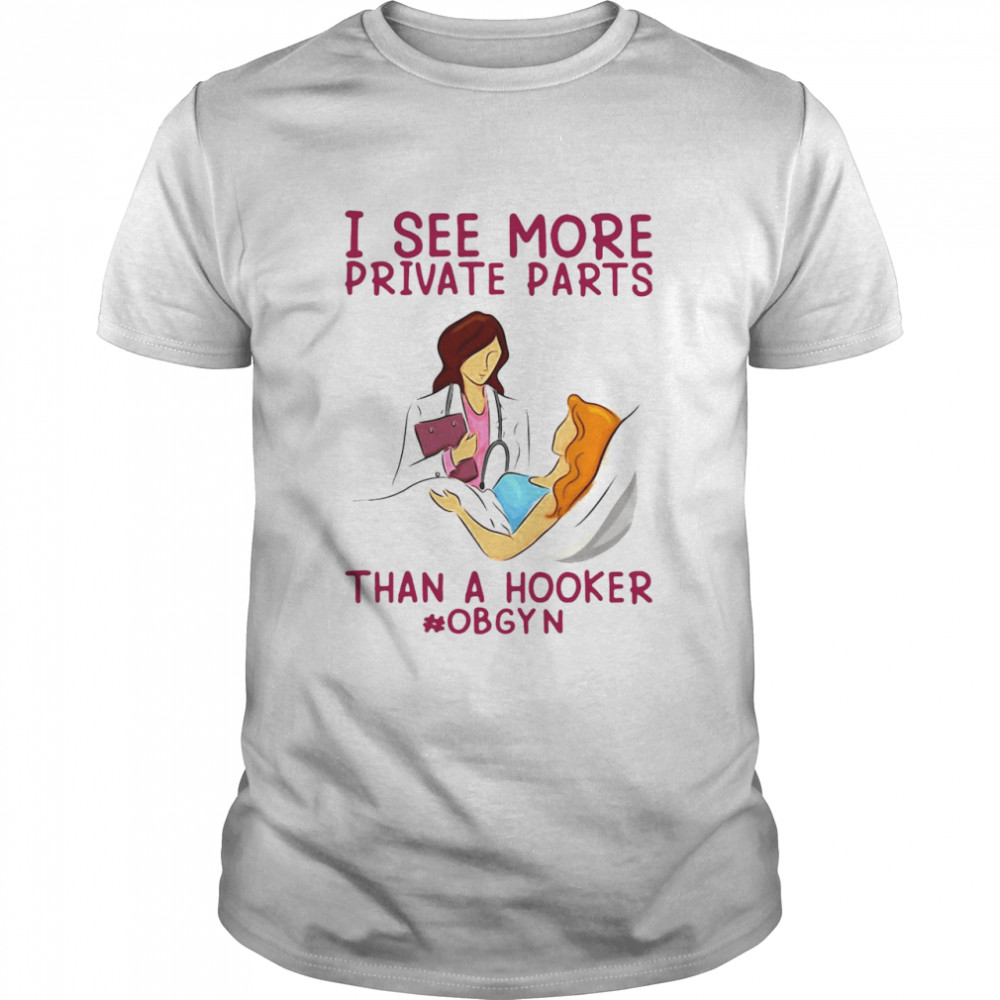I See More Private Parts Than A Hooker Obgyn  Classic Men's T-shirt