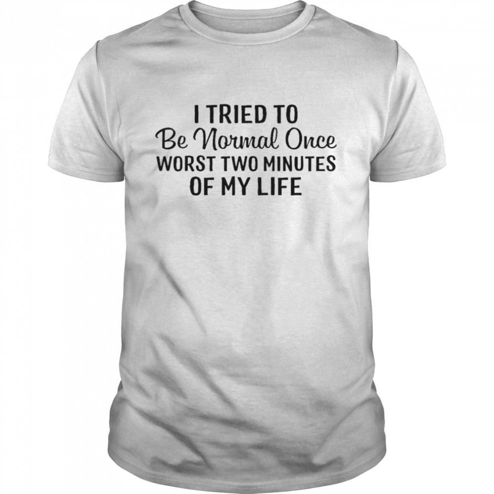 I tried to be normal once worst two minutes of my life shirt Classic Men's T-shirt