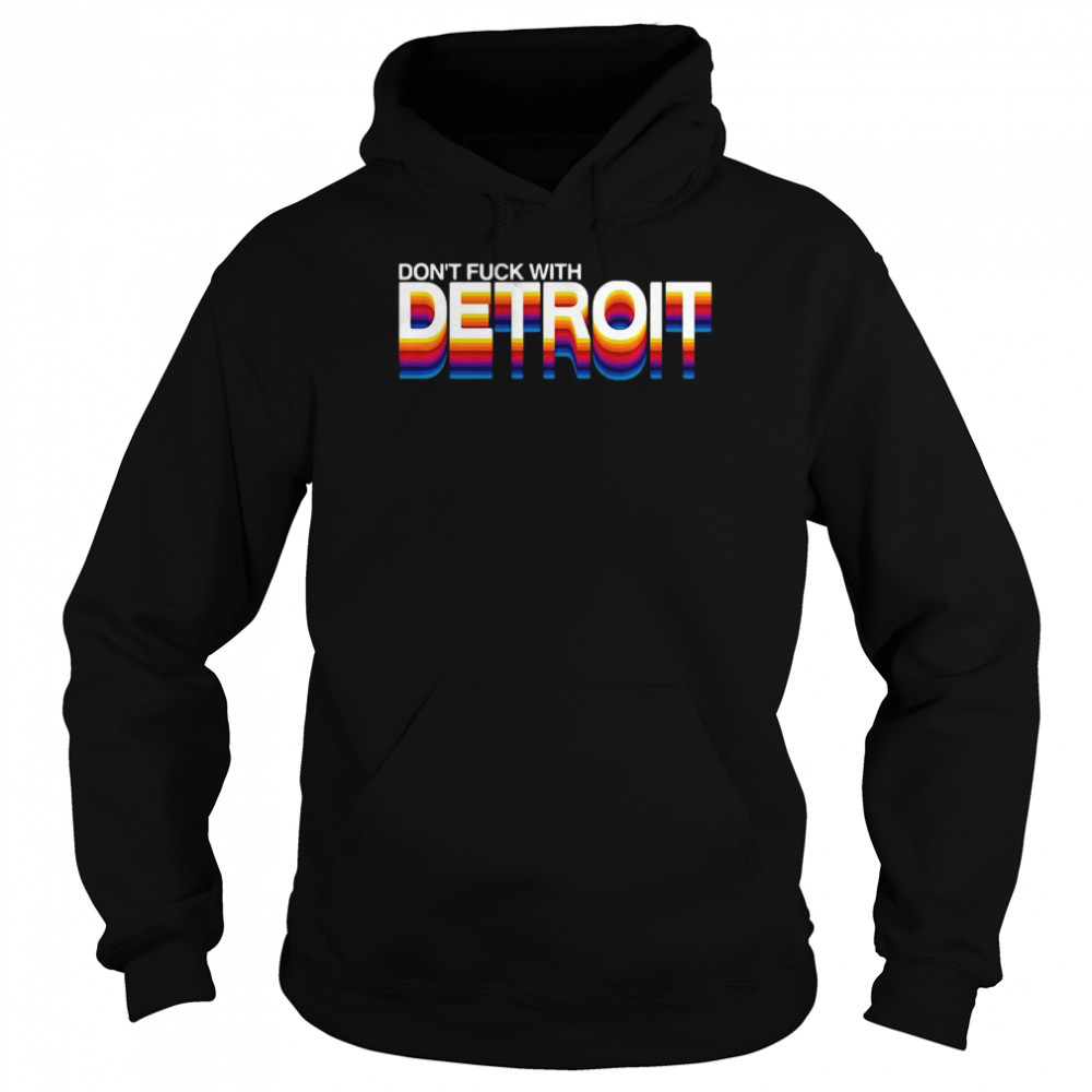 Don’t Fuck With Detroit T-shirt Unisex Hoodie