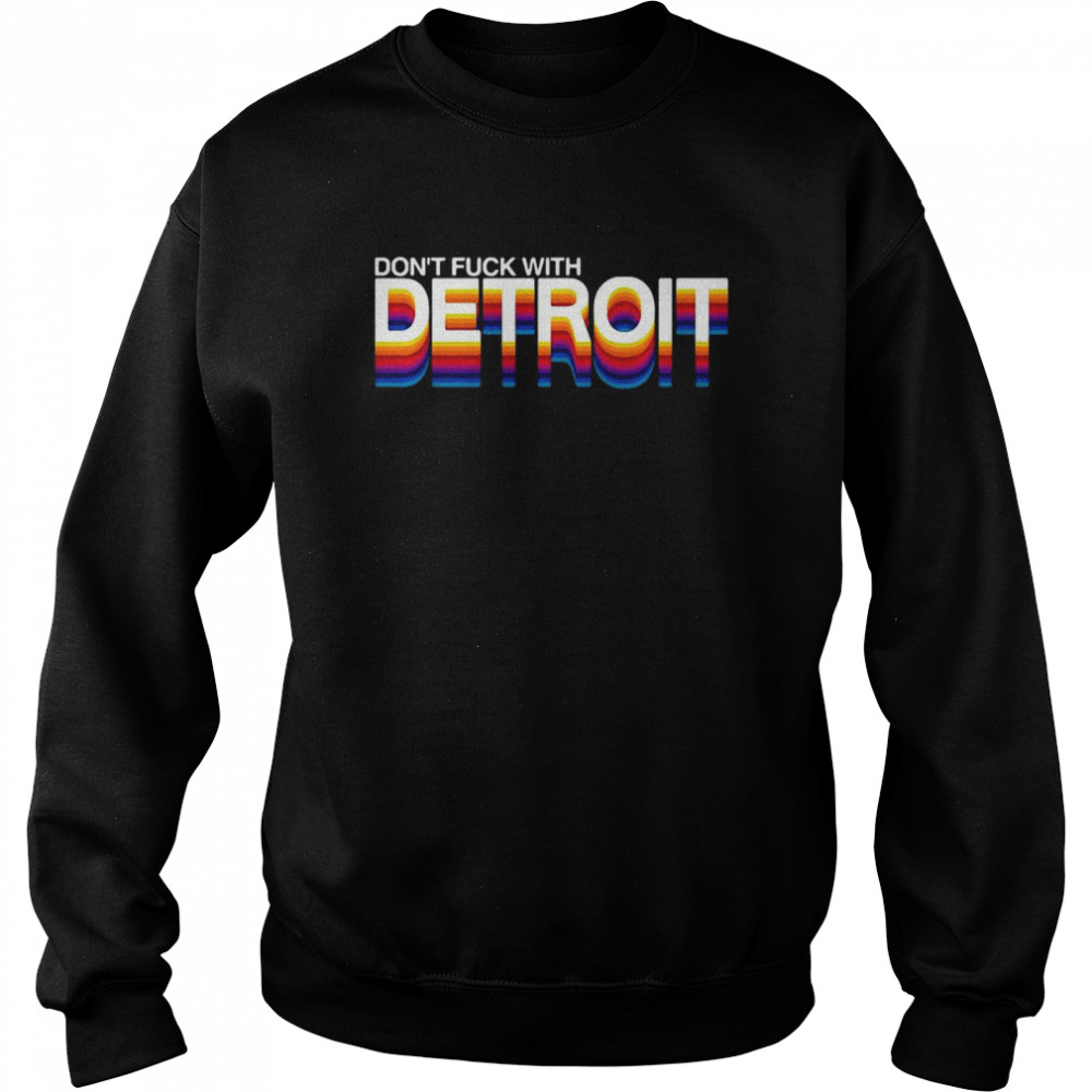 Don’t Fuck With Detroit T-shirt Unisex Sweatshirt