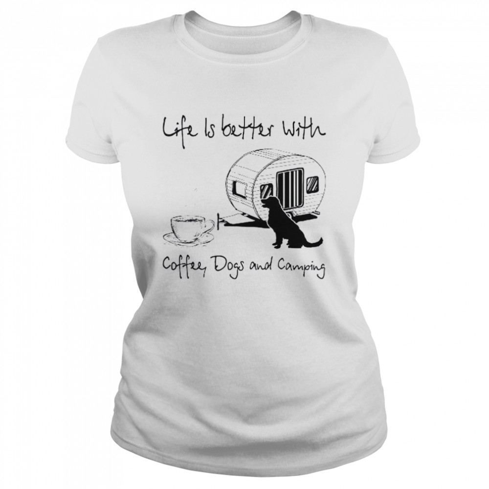 Life is better with coffee dogs and camping shirt Classic Women's T-shirt