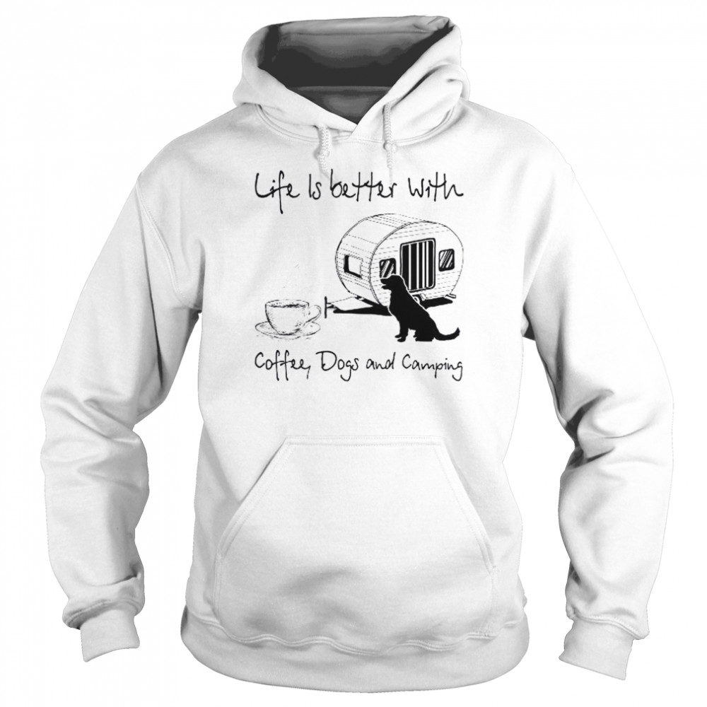 Life is better with coffee dogs and camping shirt Unisex Hoodie