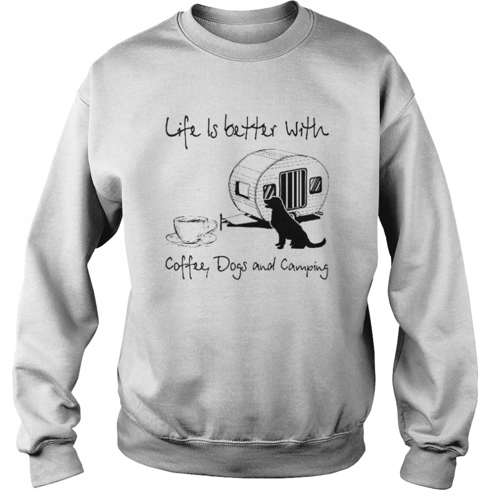 Life is better with coffee dogs and camping shirt Unisex Sweatshirt