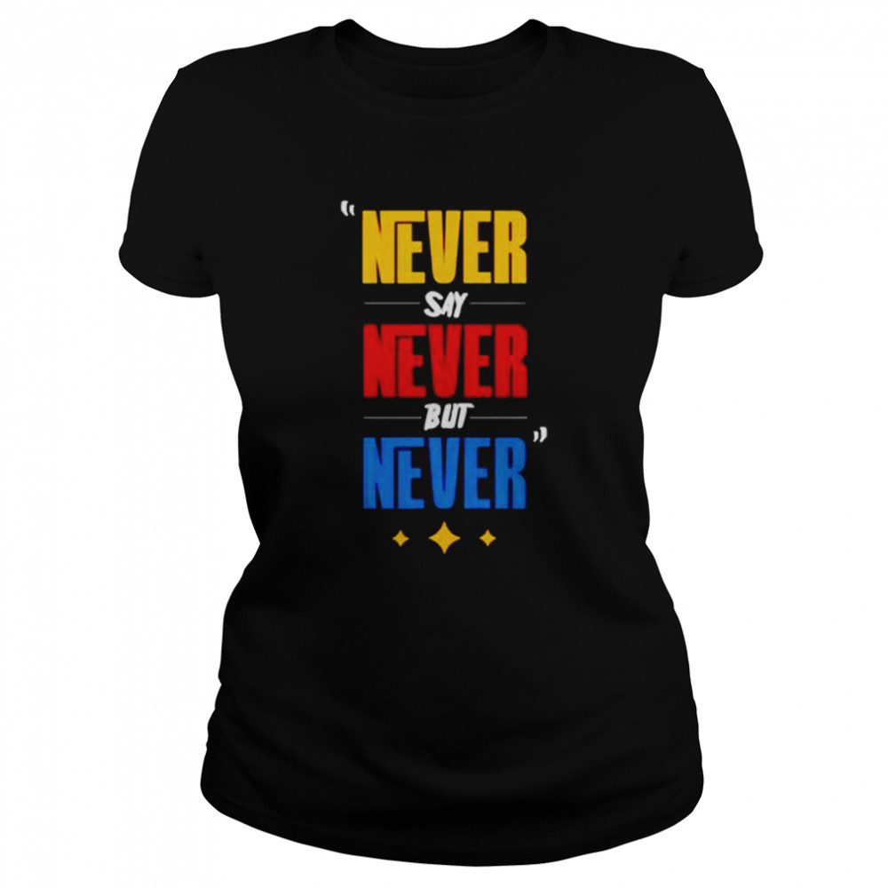 Never say never but never shirt Classic Women's T-shirt