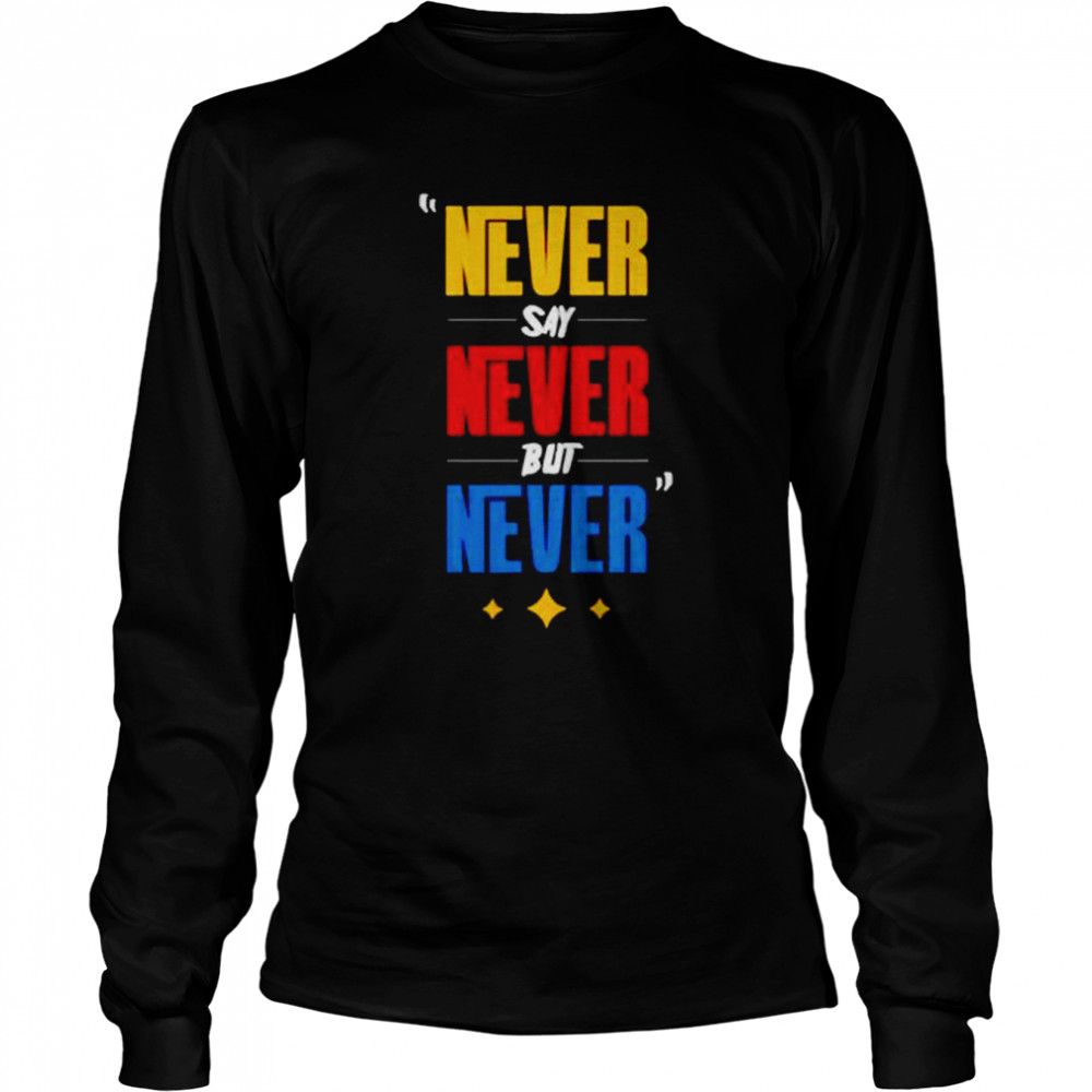 Never say never but never shirt Long Sleeved T-shirt