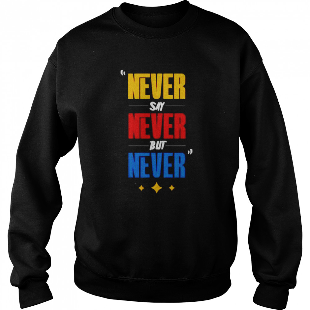 Never say never but never shirt Unisex Sweatshirt