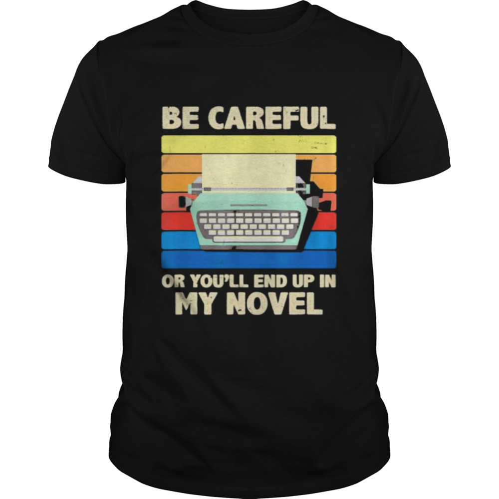 Be careful or you’ll end up in my novel vintage shirt Classic Men's T-shirt