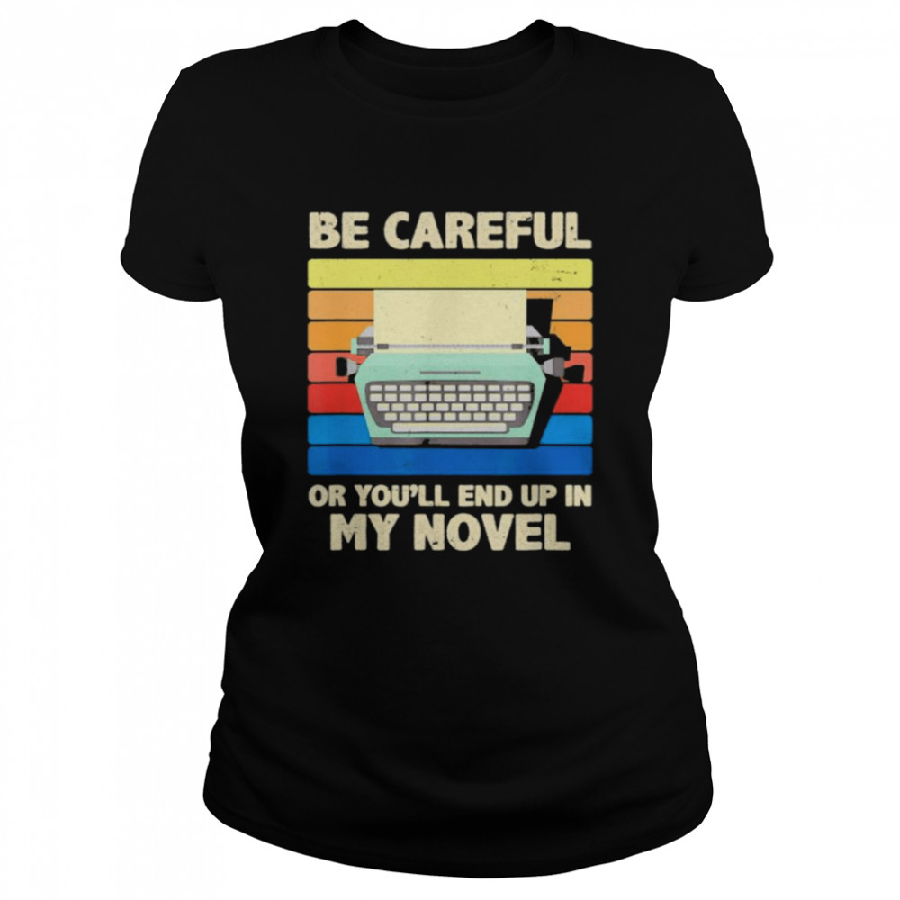 Be careful or you’ll end up in my novel vintage shirt Classic Women's T-shirt