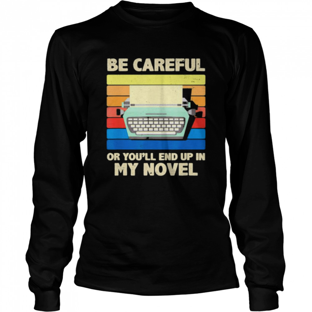 Be careful or you’ll end up in my novel vintage shirt Long Sleeved T-shirt