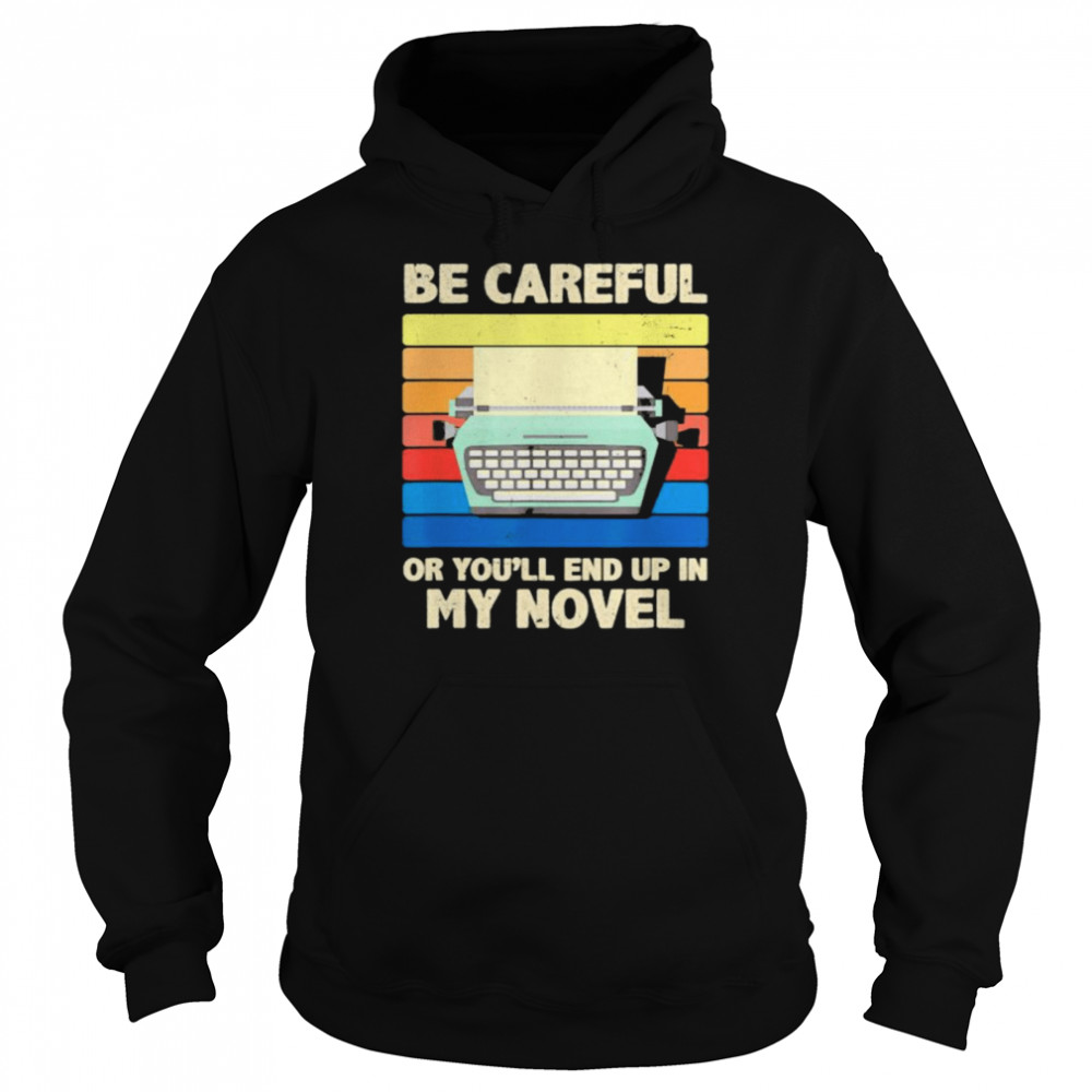 Be careful or you’ll end up in my novel vintage shirt Unisex Hoodie
