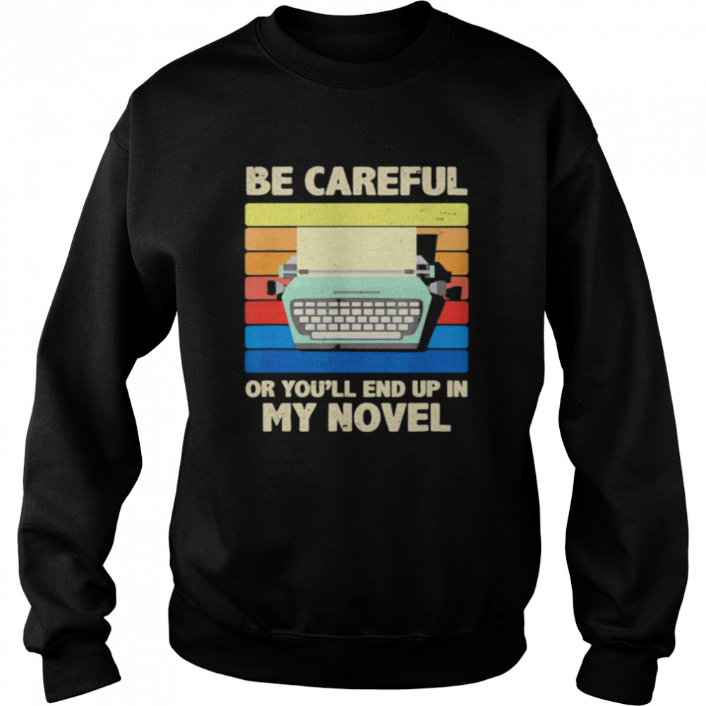 Be careful or you’ll end up in my novel vintage shirt Unisex Sweatshirt