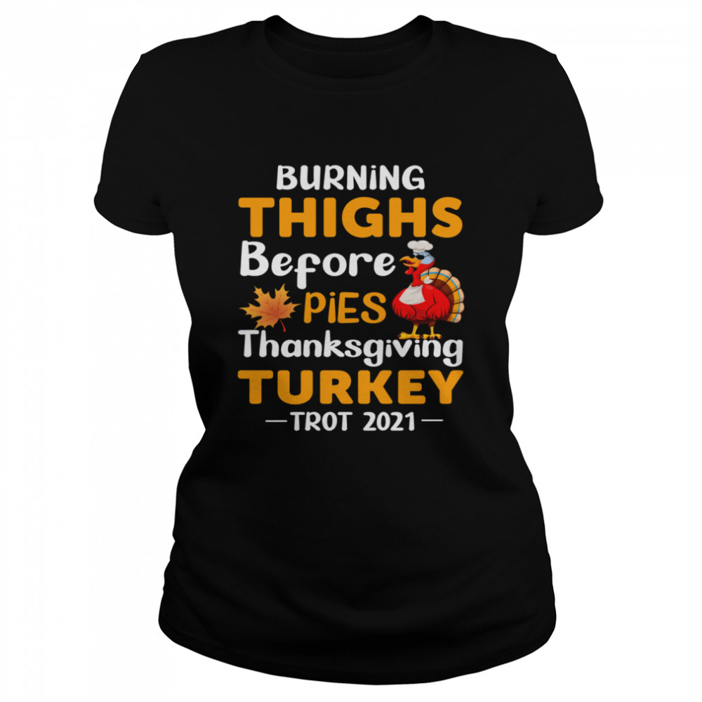Burning Thighs Before Pies Thanksgiving Turkey Trot 2021 shirt Classic Women's T-shirt