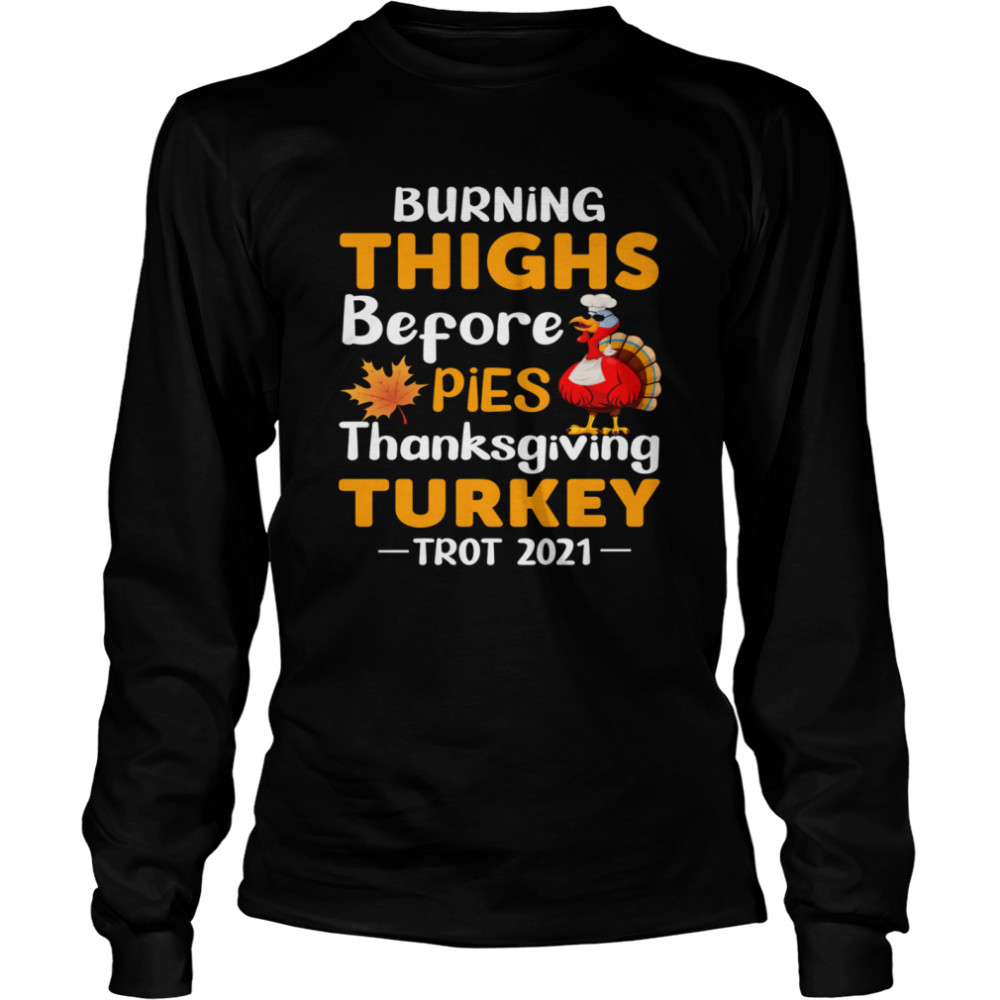 Burning Thighs Before Pies Thanksgiving Turkey Trot 2021 shirt Long Sleeved T-shirt