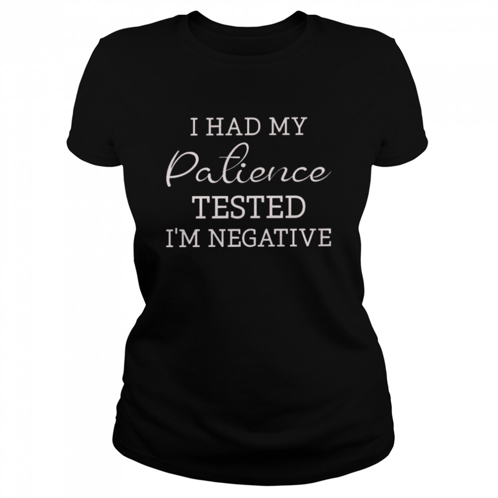 I had my patience tested i’m negative shirt Classic Women's T-shirt