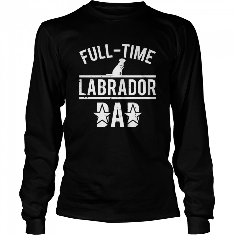 Full time labrador dad t-shirt Long Sleeved T-shirt