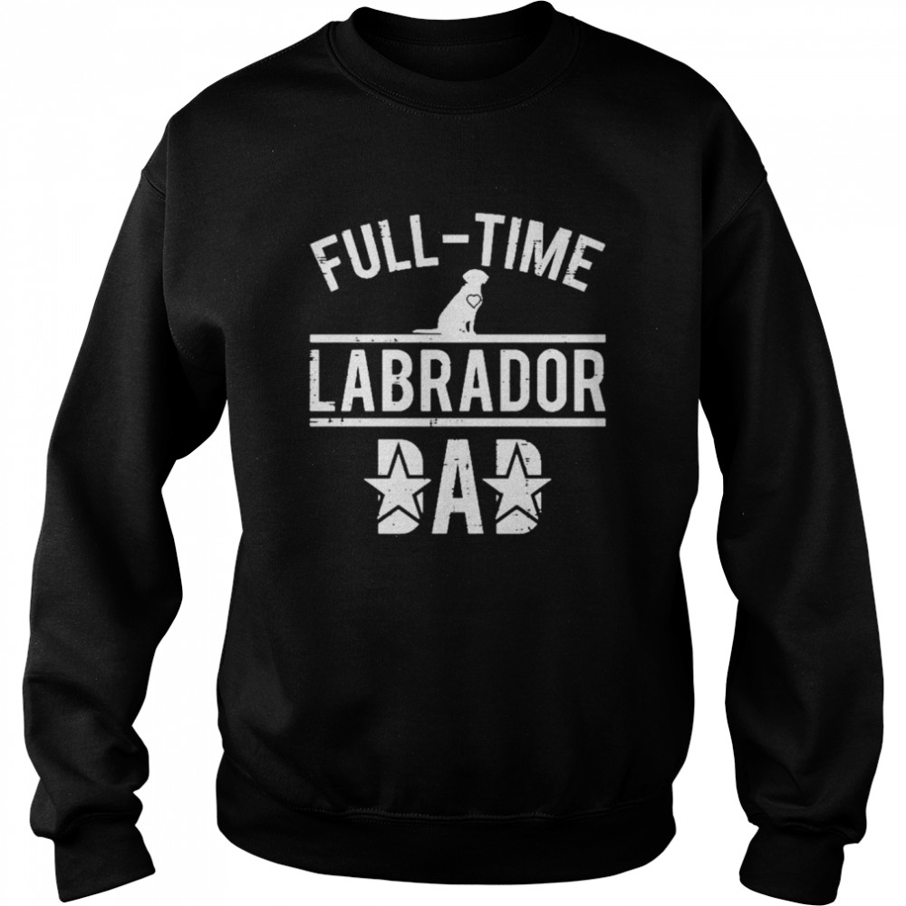 Full time labrador dad t-shirt Unisex Sweatshirt