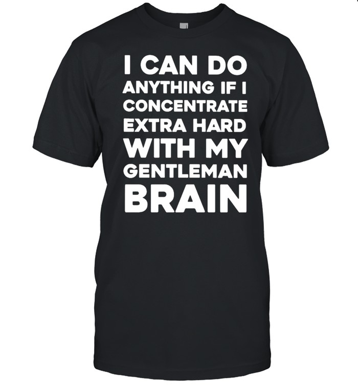Top i can do anything if I concentrate extra hard shirt Classic Men's T-shirt