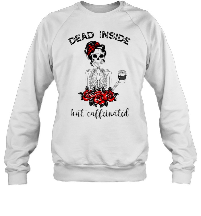 Dead inside but caffeinated T-shirt Unisex Sweatshirt