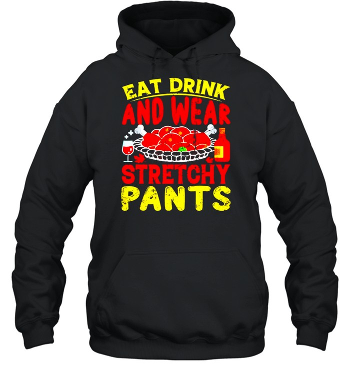 Awesome eat drink wear stretchy pants thanksgiving shirt Unisex Hoodie
