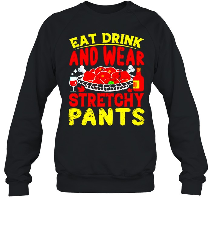 Awesome eat drink wear stretchy pants thanksgiving shirt Unisex Sweatshirt