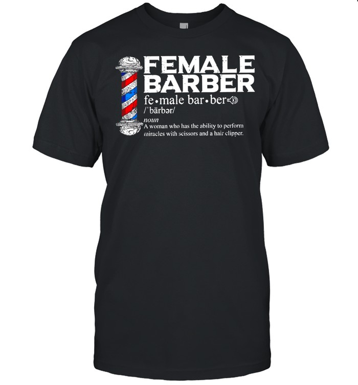 Female barber noun a woman who has ability to perform shirt Classic Men's T-shirt