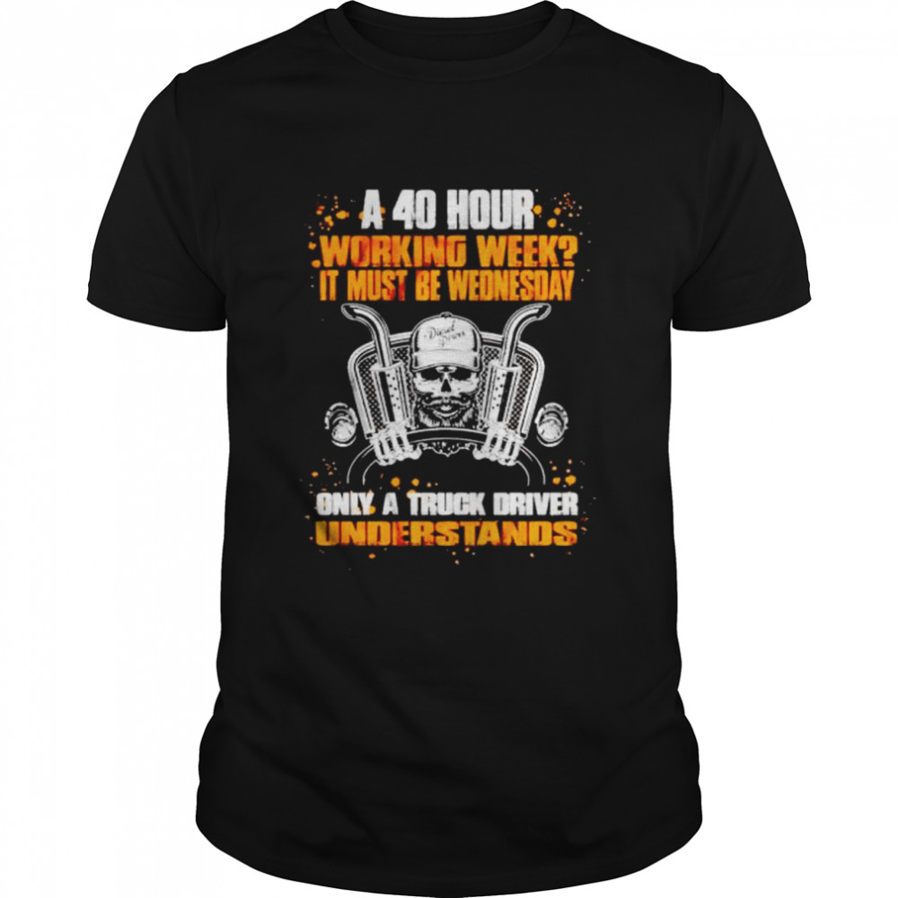 A 40 hour working week it must be wednesday only a truck driver shirt Classic Men's T-shirt