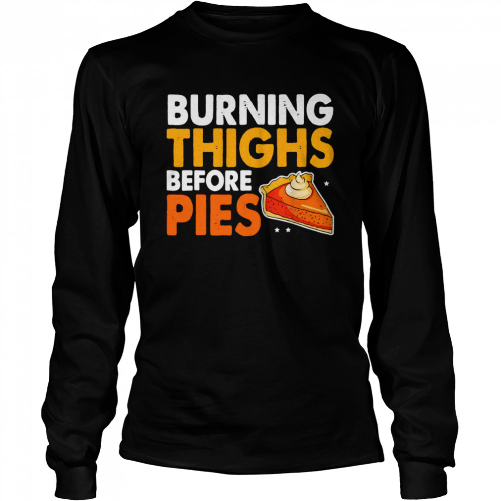 Burning Thighs Before Pies Thanksgiving Pumpkin Pie Workout Long Sleeved T-shirt