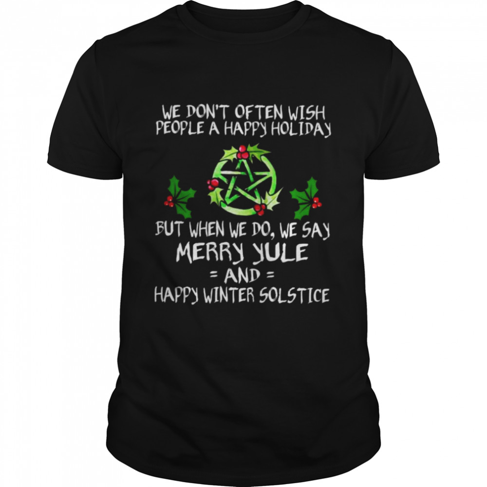 Witch we don’t often wish people a happy holiday but when we do we say merry Yule shirt Classic Men's T-shirt