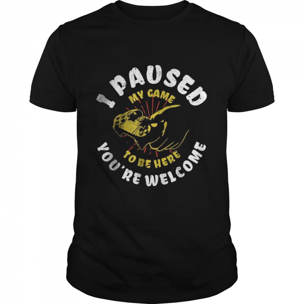 I Paused My Game To Be Here You’re Welcome T- Classic Men's T-shirt