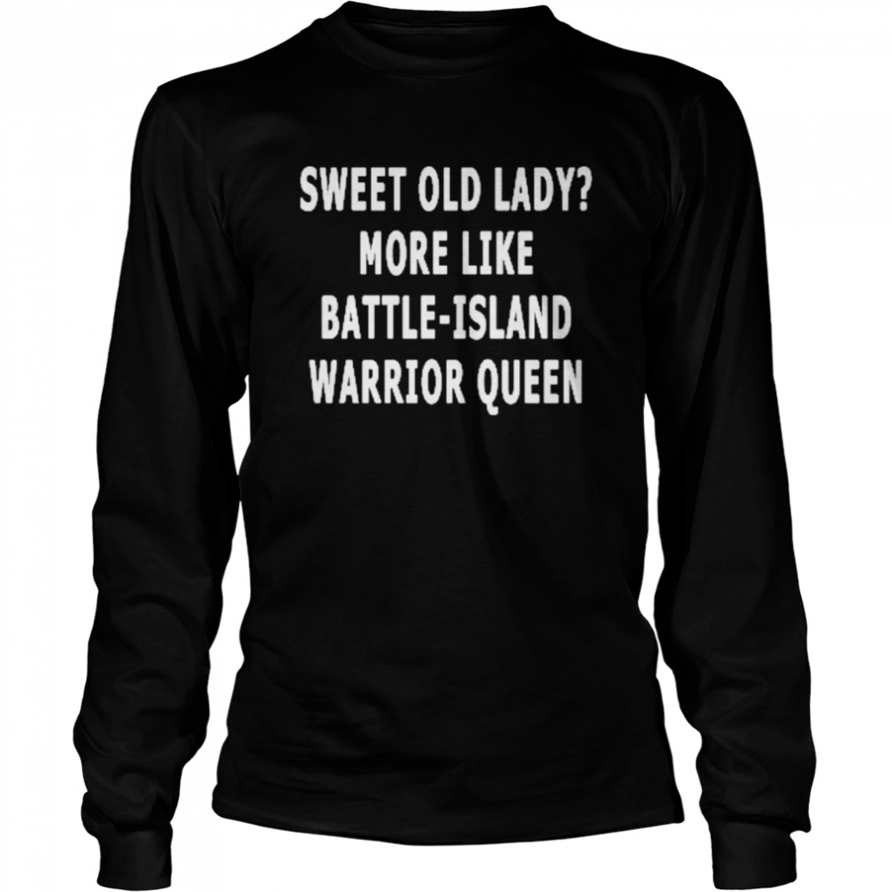 Sweet old lady more like battle island warrior queen shirt Long Sleeved T-shirt