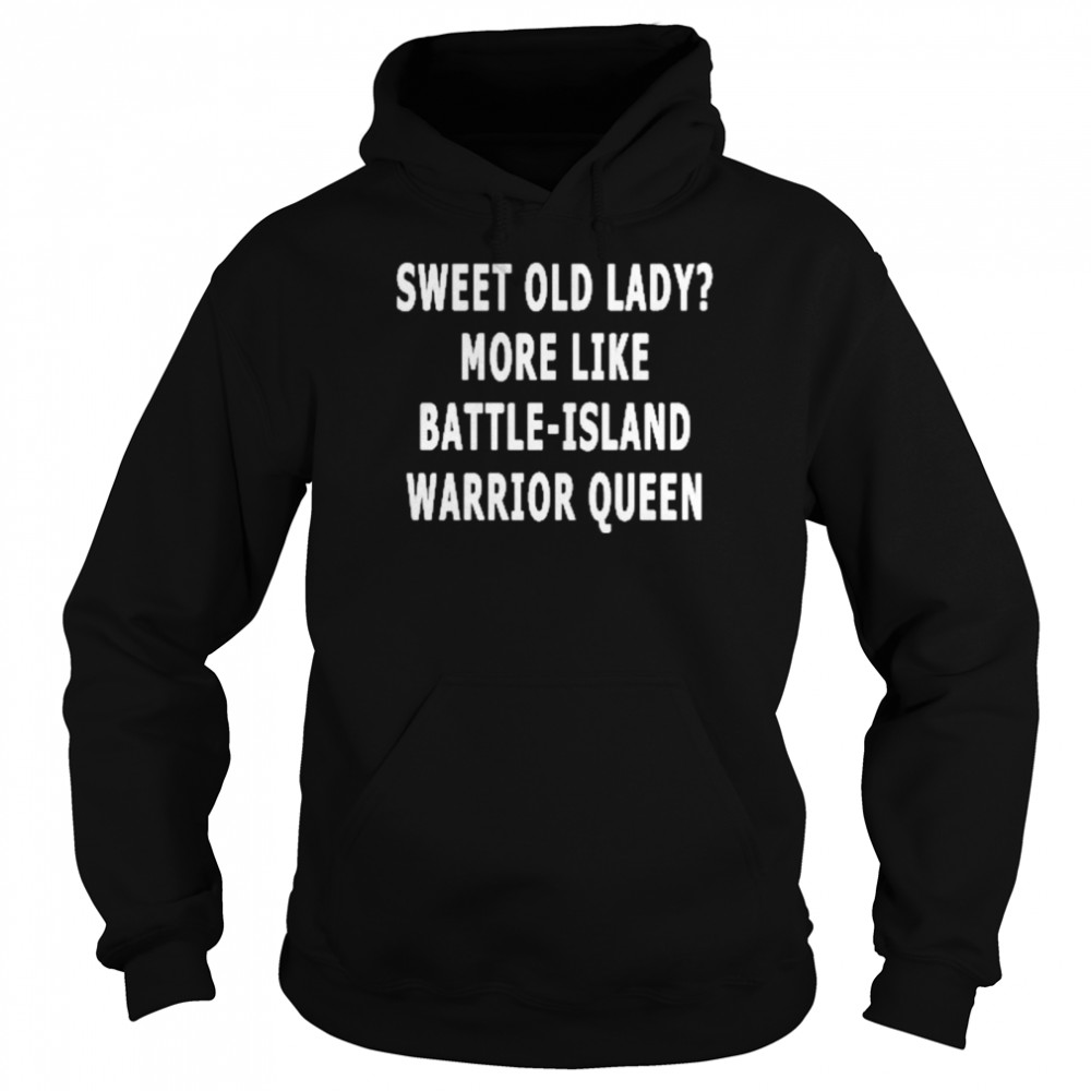 Sweet old lady more like battle island warrior queen shirt Unisex Hoodie