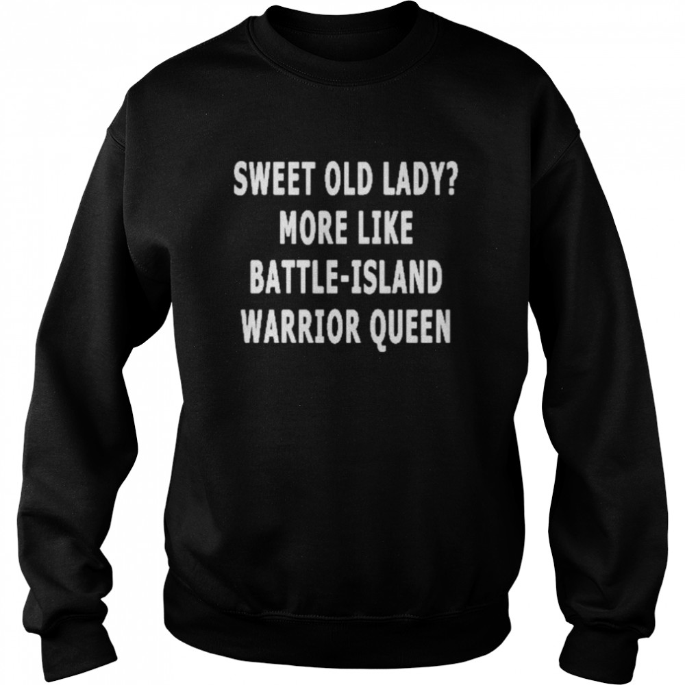 Sweet old lady more like battle island warrior queen shirt Unisex Sweatshirt