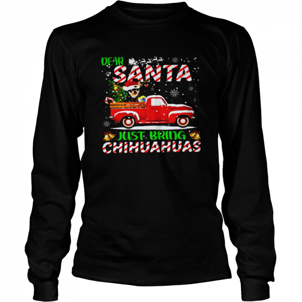 Dear santa just bring chihuahuas shirt Long Sleeved T-shirt