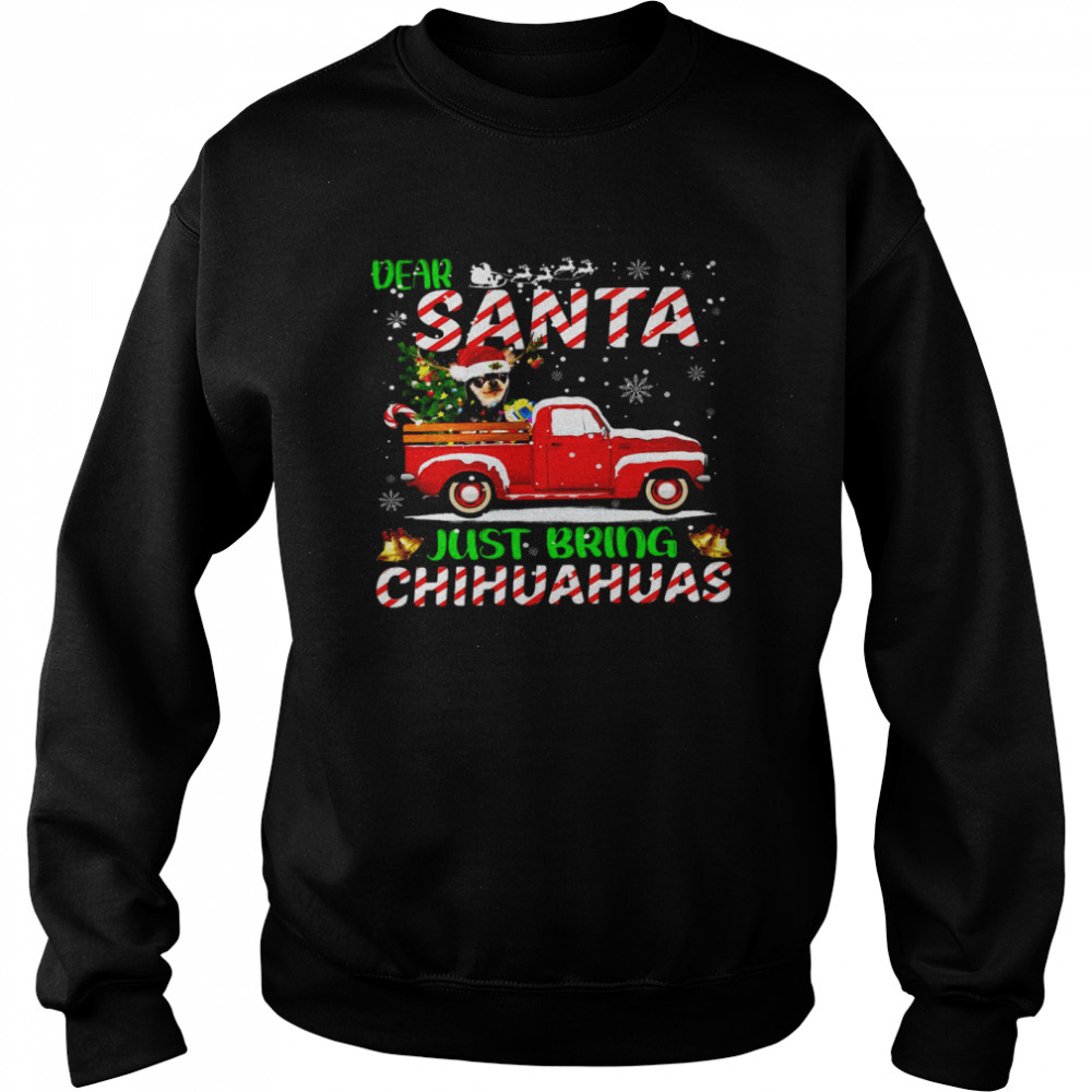 Dear santa just bring chihuahuas shirt Unisex Sweatshirt