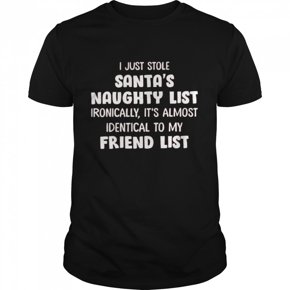 I just stole santa’s naughty list ironically it’s almost identical to my friend list shirt Classic Men's T-shirt