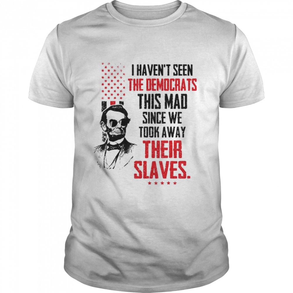 Nice abe Lincoln I haven’t seen the Democrats this mad shirt Classic Men's T-shirt
