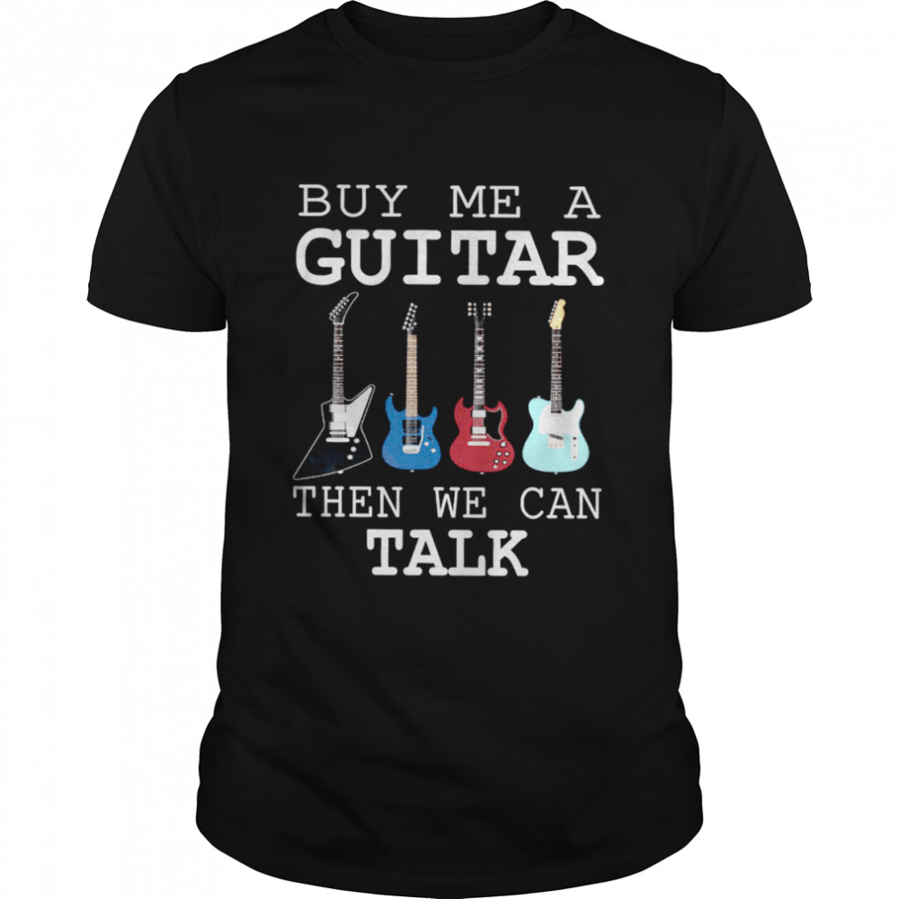 Buy Me A Guitar Then We Can Talk  Classic Men's T-shirt