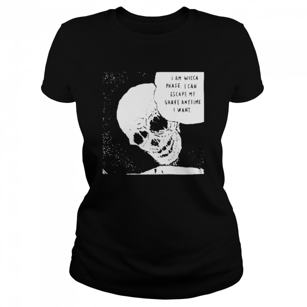I am Wicca Phase I can escape my grave anytime I want shirt Classic Women's T-shirt