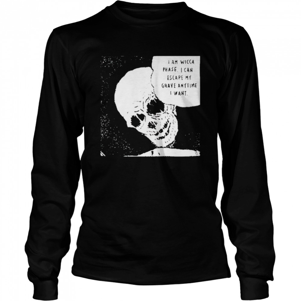 I am Wicca Phase I can escape my grave anytime I want shirt Long Sleeved T-shirt