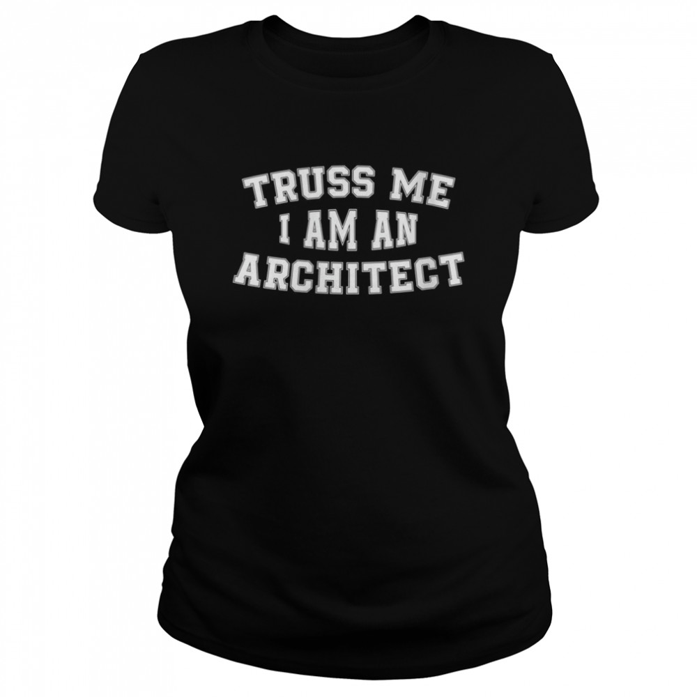 Truss Me I Am An Architect Architecture Design  Classic Women's T-shirt