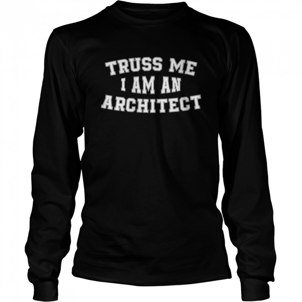 Truss Me I Am An Architect Architecture Design  Long Sleeved T-shirt