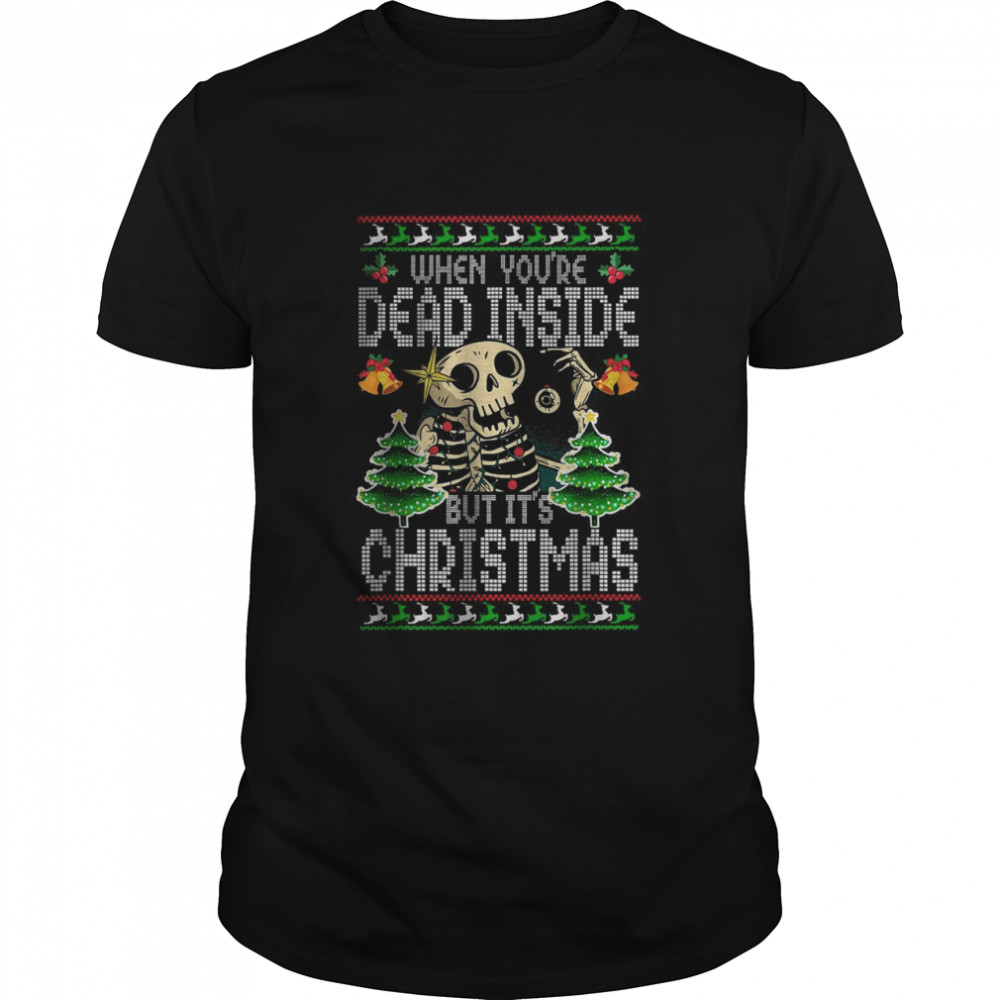 Xmas When You’re Dead Inside But It’s Christmas Ugly  Classic Men's T-shirt