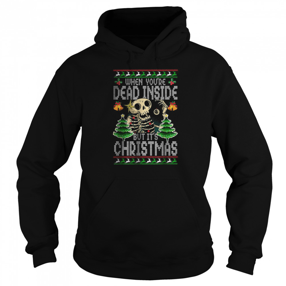 Xmas When You’re Dead Inside But It’s Christmas Ugly  Unisex Hoodie