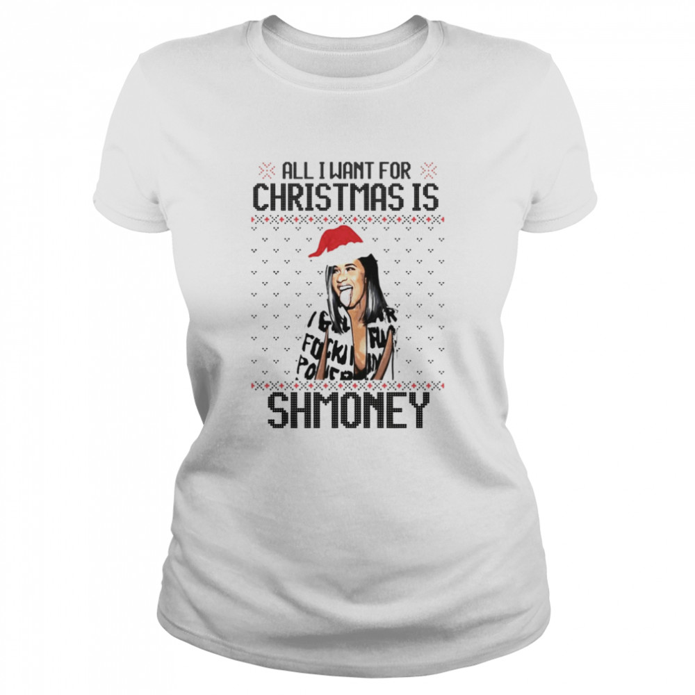 All I Want For Christmas Is Shmoney Cardi B Ugly shirt Classic Women's T-shirt