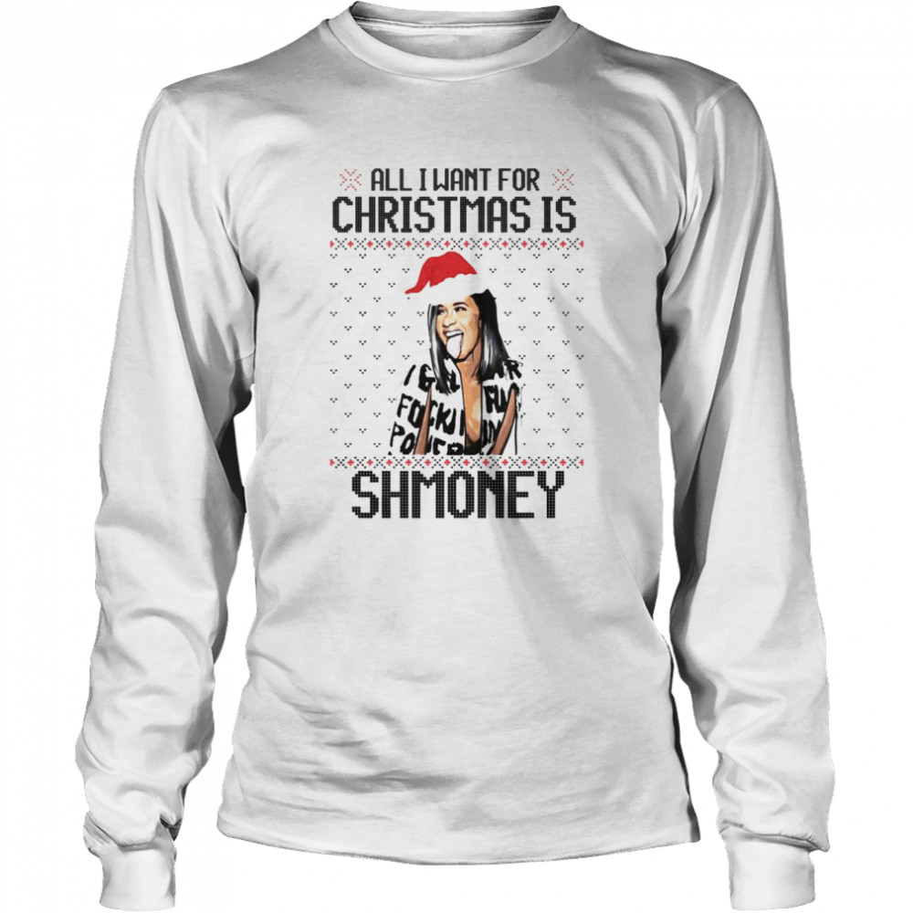 All I Want For Christmas Is Shmoney Cardi B Ugly shirt Long Sleeved T-shirt