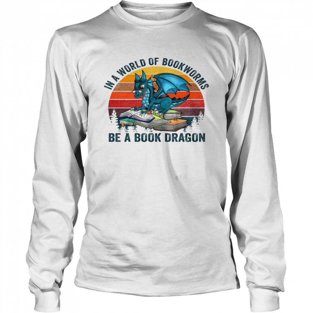 In a world of bookworms be a book dragon shirt Long Sleeved T-shirt