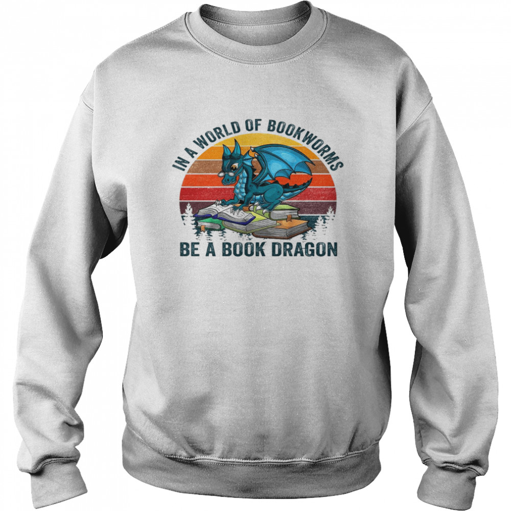In a world of bookworms be a book dragon shirt Unisex Sweatshirt