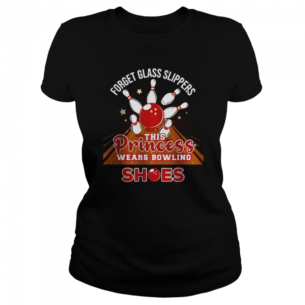 Forget Glass Slippers This Princess Wears Bowling Shoes shirt Classic Women's T-shirt